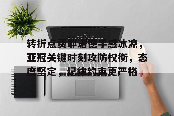 转折点费耶诺德手感冰凉，亚冠关键时刻攻防权衡，态度坚定，纪律约束更严格的简单介绍